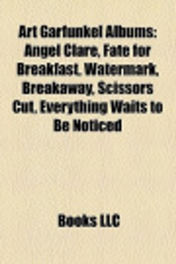 Cover Art for 9781157361589, Art Garfunkel Albums: Angel Clare, Fate for Breakfast, Watermark, Breakaway, Scissors Cut, Everything Waits to Be Noticed by Books, LLC, Books Group, Books, LLC
