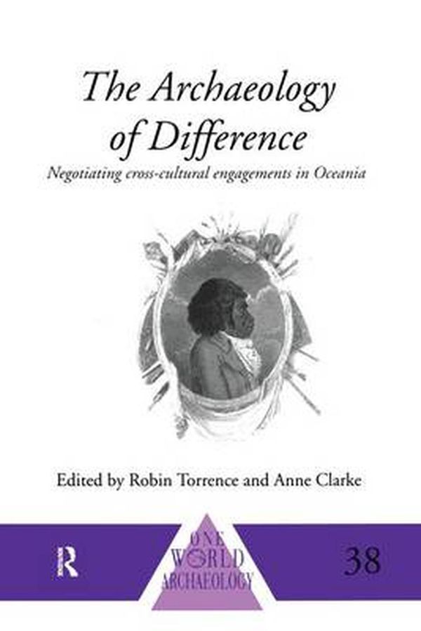 Cover Art for 9781138006812, The Archaeology of Difference: Negotiating Cross-Cultural Engagements in Oceania (One World Archaeology) by Anne Clarke, Robin Torrence