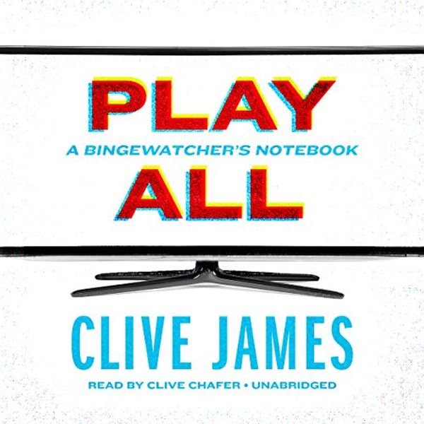 Cover Art for B01KAJBRN4, Play All: A Bingewatcher’s Notebook by Clive James