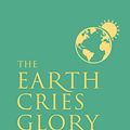 Cover Art for B07YNSLFJ2, The Earth Cries Glory: Daily Prayer with Creation by Steven Shakespeare