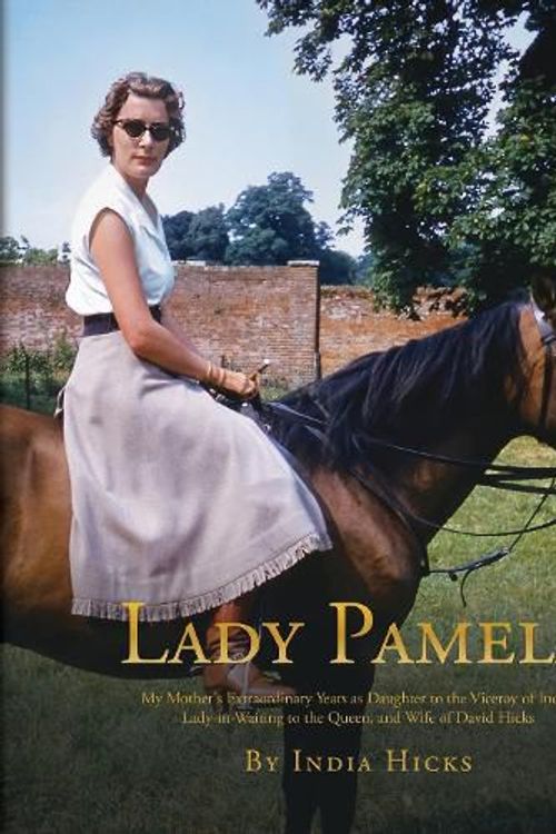 Cover Art for 9780847828623, Lady Pamela: My Mother's Extraordinary Years as Daughter to the Viceroy of India, Lady-In-Waiting to the Queen, and Wife of David Hicks by India Hicks