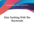 Cover Art for 9780548538852, Elsie Yachting with the Raymonds by Martha Finley