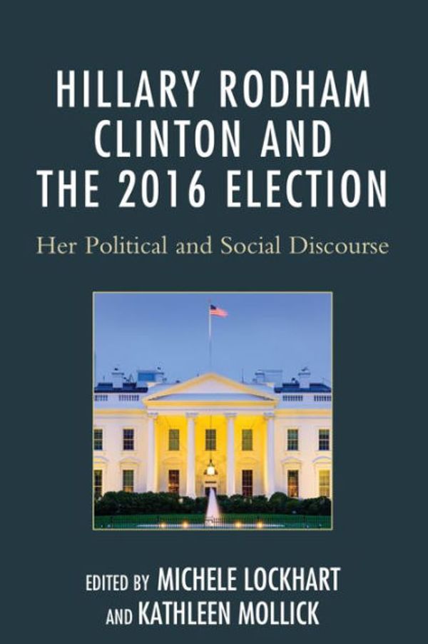 Cover Art for 9781498516921, Hillary Rodham Clinton and the 2016 ElectionHer Political and Social Discourse by Michele Lockhart