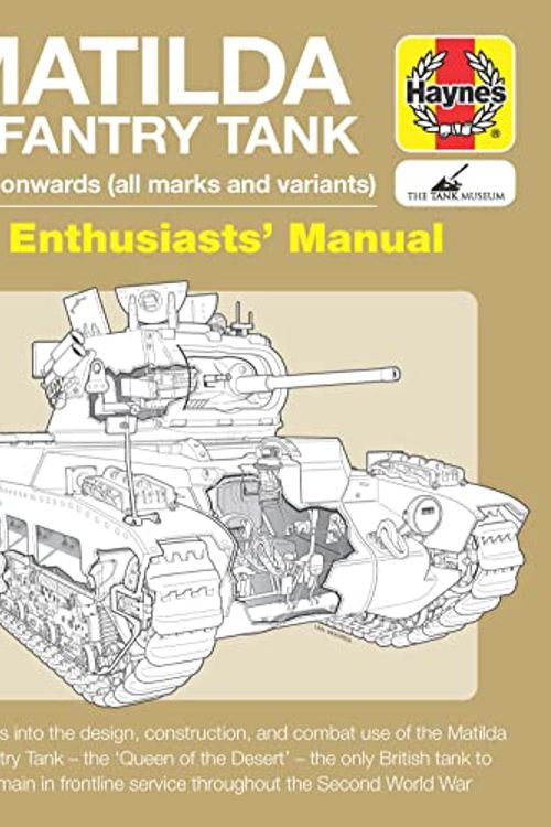 Cover Art for 9781785216442, Matilda Infantry Tank: 1937 onwards (all marks and variants) Insights into the design, construction, and combat use of the Matilda Infantry Tank - the ... the Second World War. (Enthusiasts' Manual) by Dick Taylor