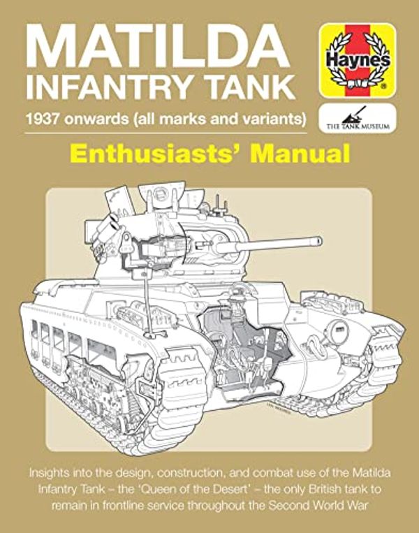 Cover Art for 9781785216442, Matilda Infantry Tank: 1937 onwards (all marks and variants) Insights into the design, construction, and combat use of the Matilda Infantry Tank - the ... the Second World War. (Enthusiasts' Manual) by Dick Taylor