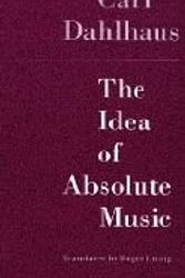 Cover Art for 9780226134864, The Idea of Absolute Music by Carl Dahlhaus