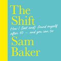Cover Art for B089QM9Z32, The Shift: How I (Lost and) Found Myself After 40 - and You Can Too by Sam Baker