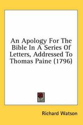 Cover Art for 9780548952207, An Apology For The Bible In A Series Of Letters, Addressed To Thomas Paine (1796) by Richard Watson