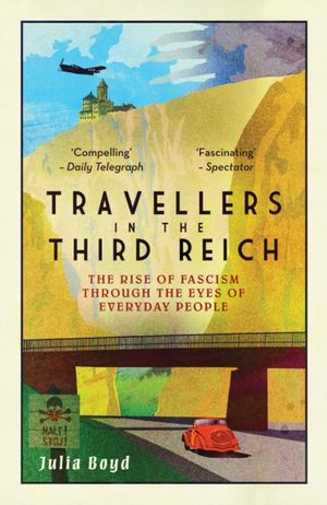 Cover Art for 9781783963812, Travellers in the Third Reich by Julia Boyd