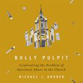 Cover Art for B0B3SL1G51, Bully Pulpit: Confronting the Problem of Spiritual Abuse in the Church by Michael J. Kruger