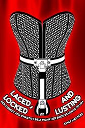 Cover Art for B01M16SJZQ, Laced, Locked and Lusting: Her Corset and Chastity Belt Mean Her Body Belongs to Him by Masters, Emily