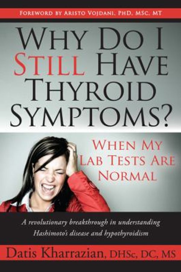 Cover Art for 0884927500863, Why Do I Still Have Thyroid Symptoms? when My Lab Tests Are Normal: a Revolutionary Breakthrough in Understanding Hashimoto's Disease and Hypothyroidism by Dr. Datis Kharrazian