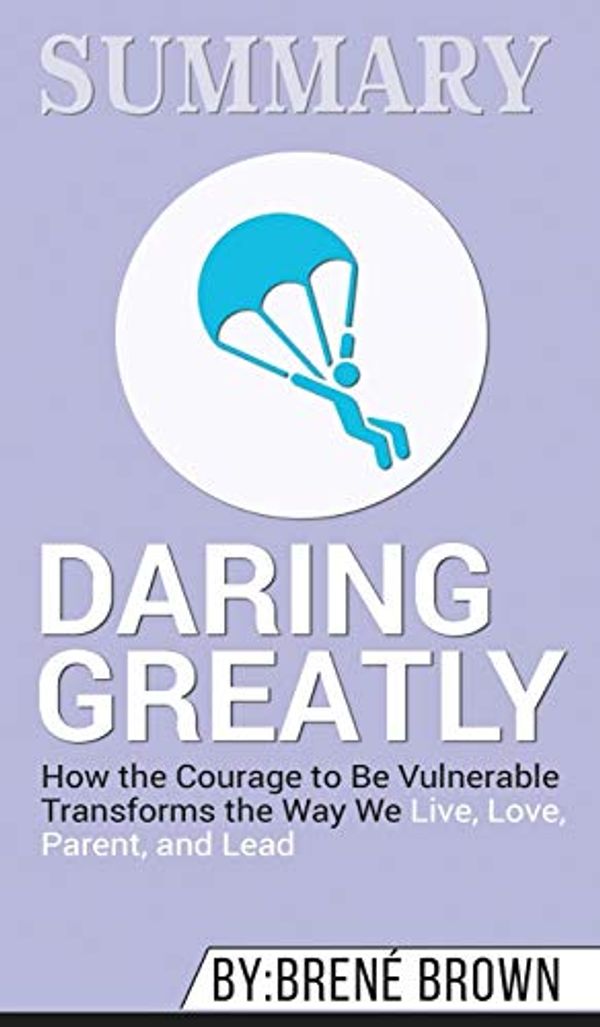 Cover Art for 9781690406440, Summary of Daring Greatly: How the Courage to Be Vulnerable Transforms the Way We Live, Love, Parent, and Lead by Brene Brown by Beathan, Abbey