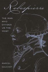 Cover Art for 9780691212944, Robespierre: The Man Who Divides Us the Most by Marcel Gauchet
