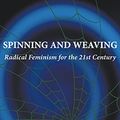Cover Art for B094DGBWLV, Spinning and Weaving: Radical Feminism for the 21st Century by Elizabeth Miller