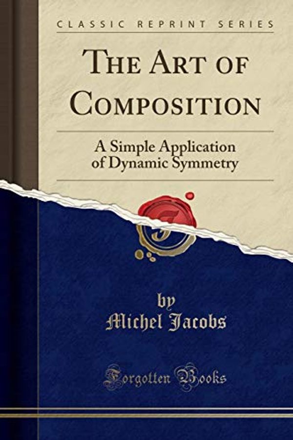 Cover Art for 9780282561055, The Art of Composition: A Simple Application of Dynamic Symmetry (Classic Reprint) by Michel Jacobs
