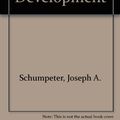 Cover Art for 9780674879904, The Theory of Economic Development: An Inquiry into Profits, Capital, Credit, Interest, and the Business Cycle by Joseph A. Schumpeter