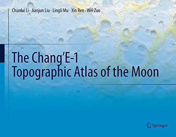Cover Art for 9783662484371, The Chang'e-1 Topographic Atlas of the Moon 2016 by Chunlai Li