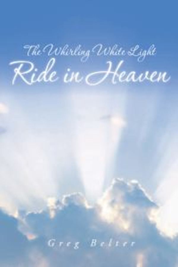 Cover Art for 9781491706923, The Whirling White Light Ride in Heaven by Greg Belter