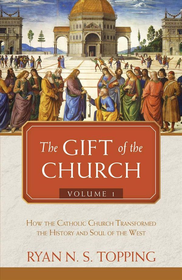 Cover Art for 9781505109498, The Gift of the Church: Volume 1 - How the Catholic Church Transformed the History and Soul of the West by Ryan N. s. Topping