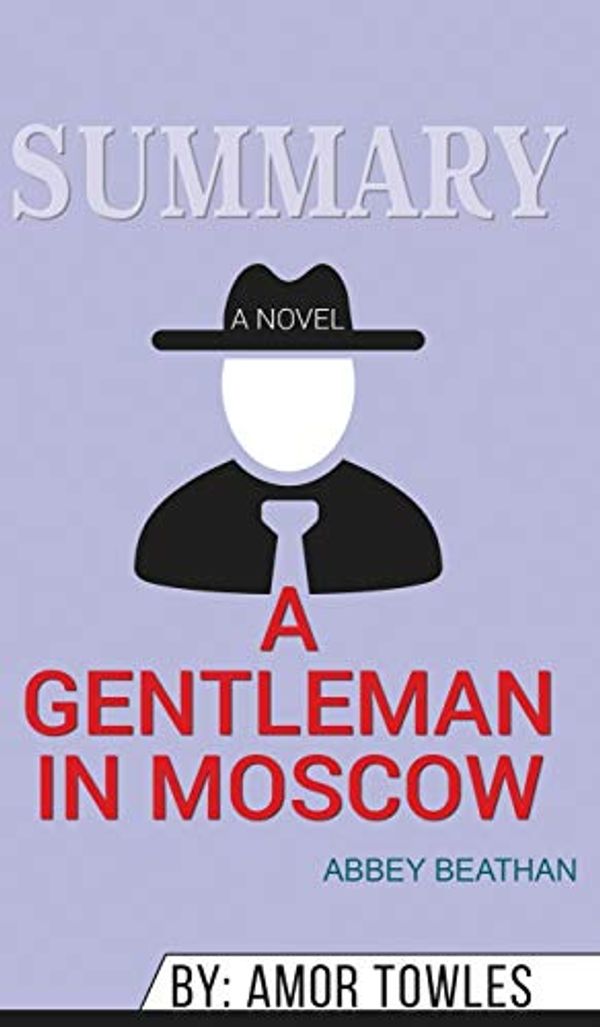 Cover Art for 9781690406266, Summary of A Gentleman in Moscow: A Novel by Amor Towles by Abbey Beathan