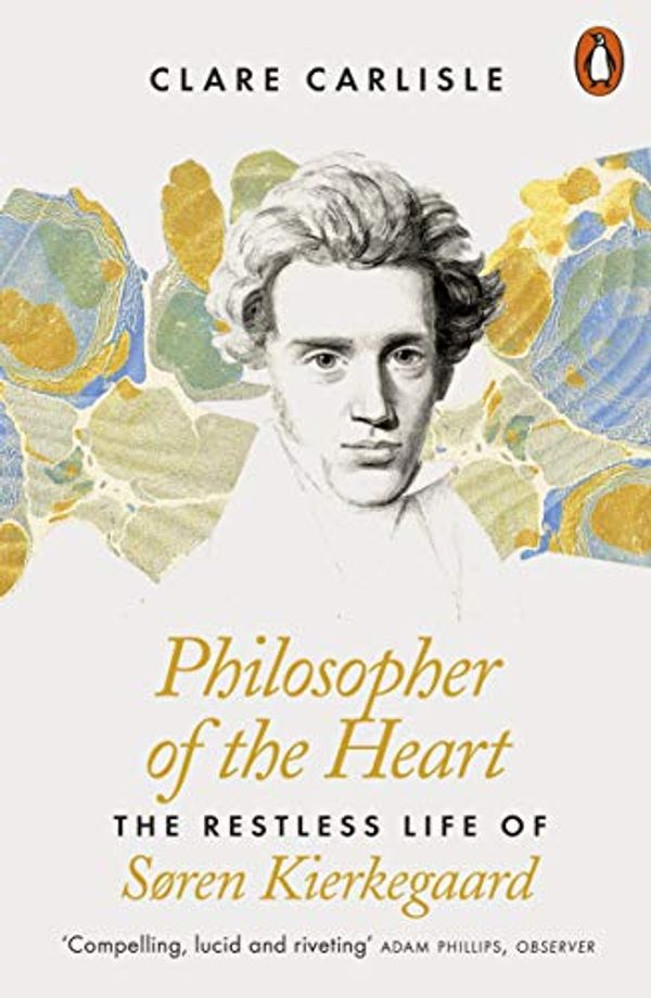 Cover Art for B07KMQ7H91, Philosopher of the Heart: The Restless Life of Søren Kierkegaard by Clare Carlisle