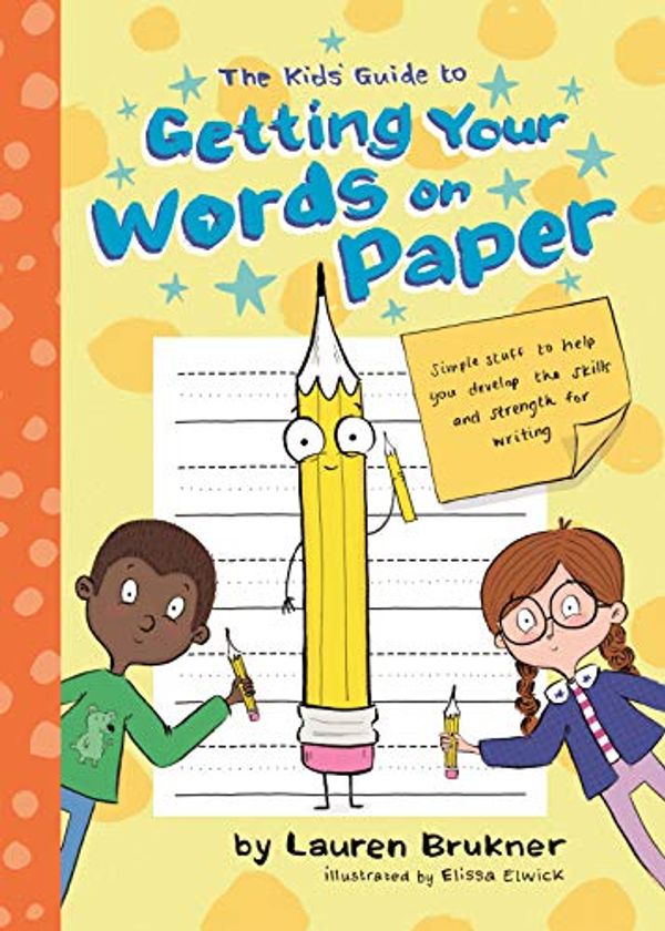 Cover Art for B0842BZCTK, The Kids’ Guide to Getting Your Words on Paper: Simple Stuff to Help You Develop the Skills and Strength for Writing by Lauren Brukner