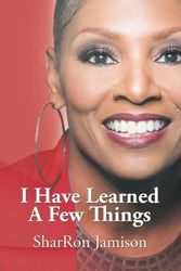 Cover Art for 9781503544109, I Have Learned a Few Things by SharRon Jamison