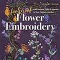 Cover Art for B094T5LW3B, Foolproof Flower Embroidery: 80 Stitches & 400 Combinations in a Variety of Fibers; Add Texture, Color & Sparkle to Your Organic Garden by Jennifer Clouston