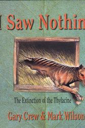 Cover Art for 9780734409584, I Saw Nothing - Extinction of the Thylacine by Gary Crew