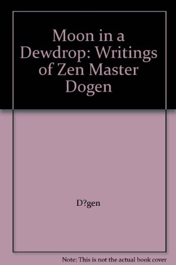 Cover Art for 9781852300609, Moon in a Dewdrop: Writings of Zen Master Dogen by Dogen