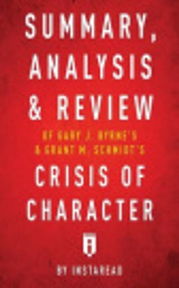 Cover Art for 9781683785606, Summary, Analysis & Review of Gary J. Byrne's and Grant M. Schmidt's Crisis of Character by Instaread by Instaread,