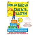 Cover Art for B01MYT9C60, How to Talk So Little Kids Will Listen: A Survival Guide to Life with Children Ages 2-7 by Joanna Faber, Julie King