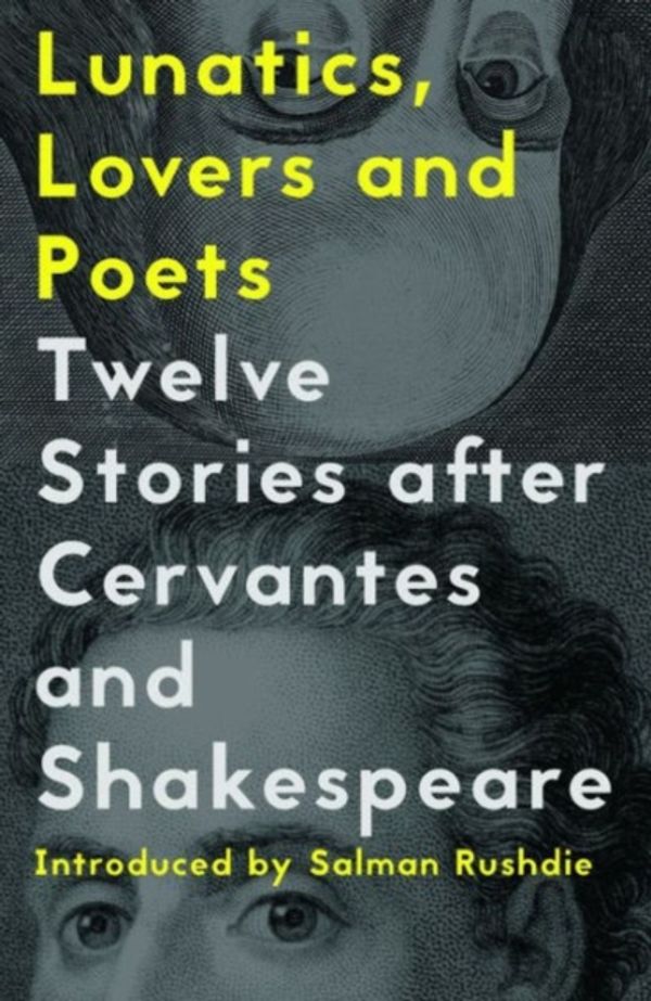 Cover Art for 9781908276780, Lunatics, Lovers and Poets: Twelve Stories After Cervantes and Shakespeare by Salman Rushdie, Ed. Daniel Hahn, Ed. Margarita Valencia
