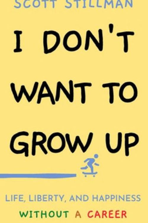 Cover Art for 9781732352261, I Don't Want To Grow Up: Life, Liberty, and Happiness. Without a Career. by Scott Stillman