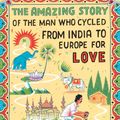 Cover Art for 9781786070340, The Amazing Story of the Man Who Cycled from India to Europe for Love by Per J Andersson
