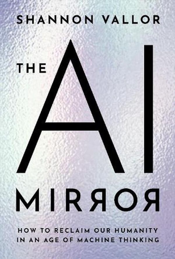 Cover Art for 9780197759066, The AI Mirror How to Reclaim Our Humanity in an Age of Machine Thinking by Vallor