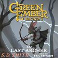 Cover Art for 9780999655382, The Last Archer: A Green Ember Story by S. D. Smith