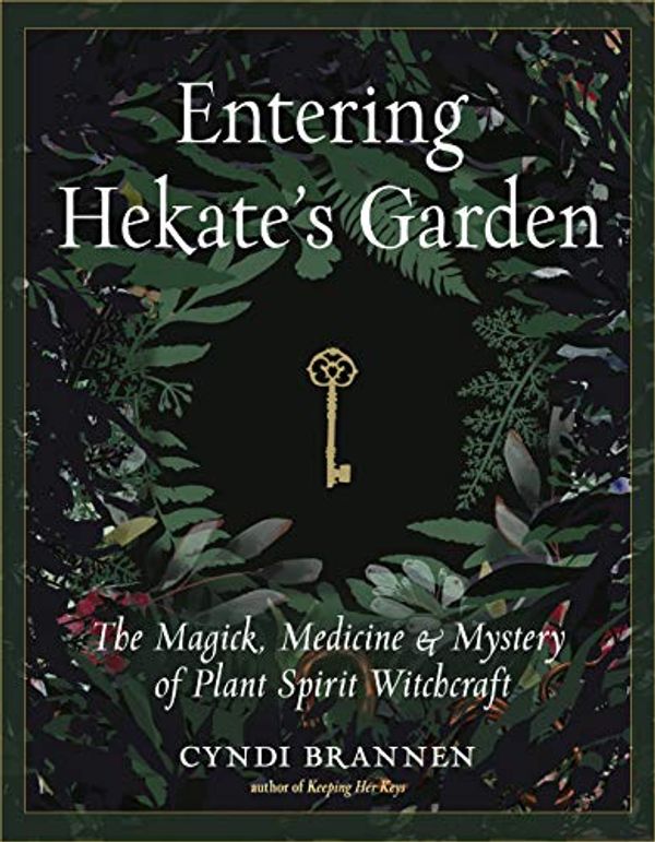 Cover Art for B085Q64TDK, Entering Hekate's Garden: The Magick, Medicine & Mystery of Plant Spirit Witchcraft by Cyndi Brannen