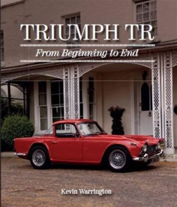 Cover Art for 9781785001871, Triumph TR: From Beginning to End by Kevin Warrington