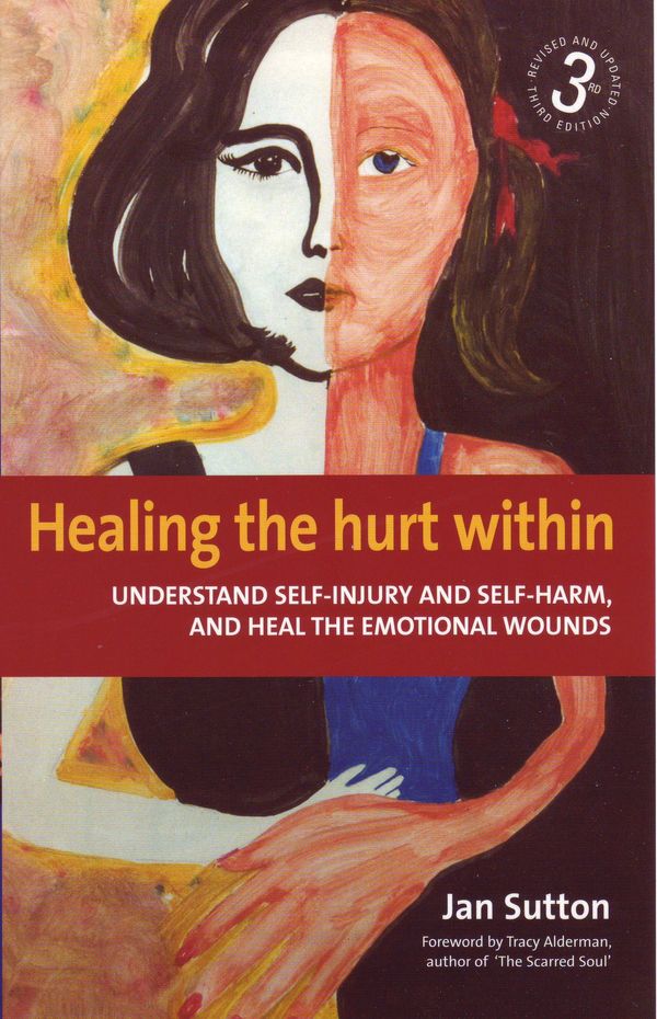 Cover Art for 9781848032309, Healing the Hurt Within 3rd Edition: Understand self-injury and self-harm, and heal the emotional wounds by Jan Sutton