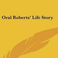 Cover Art for 9781104843724, Oral Roberts' Life Story by Oral Roberts