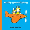 Cover Art for 9781471120817, Miffy Goes Flying by Dick Bruna