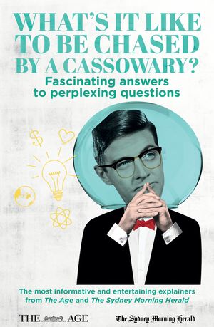 Cover Art for 9781761040825, What's it Like to be Chased by a Cassowary? Fascinating answers to perplexing questions: The most informative and entertaining explainers from The Age and The Sydney Morning Herald by Felicity Lewis