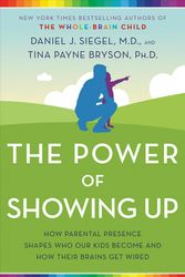 Cover Art for 9781524797713, The Power of Showing Up: How Parental Presence Shapes Who Our Kids Become and How Their Brains Get Wired by Daniel J. Siegel, Tina Payne Bryson