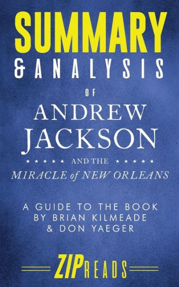 Cover Art for 9781985077782, Summary & Analysis of Andrew Jackson and the Miracle of New Orleans: The Battle That Shaped America's Destiny | A Guide to the Book by Brian Kilmeade and Don Yaeger by Zip Reads