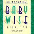 Cover Art for 9780971453210, On Becoming Baby Wise: Parenting Your Pre-toddler Five to Fifteen Months Bk. 2 by Gary Ezzo, Robert Bucknam