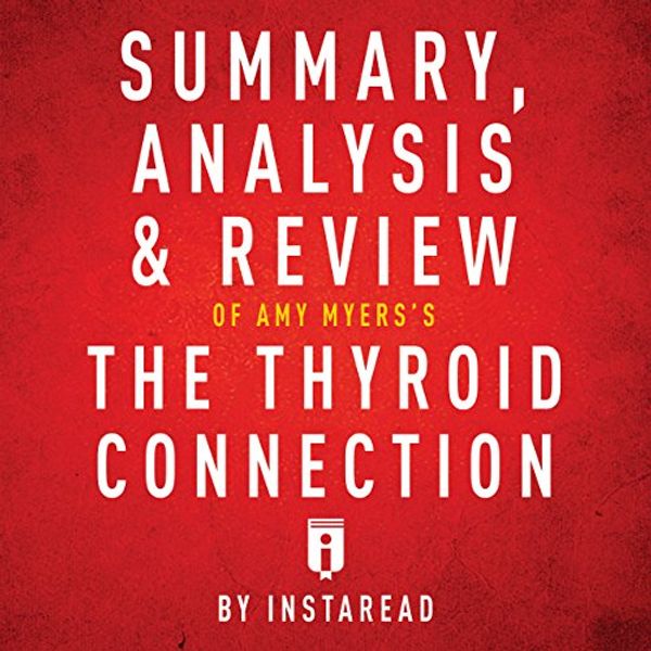 Cover Art for B01N63TRX4, Summary, Analysis & Review of Amy Myers's The Thyroid Connection by Instaread by Instaread