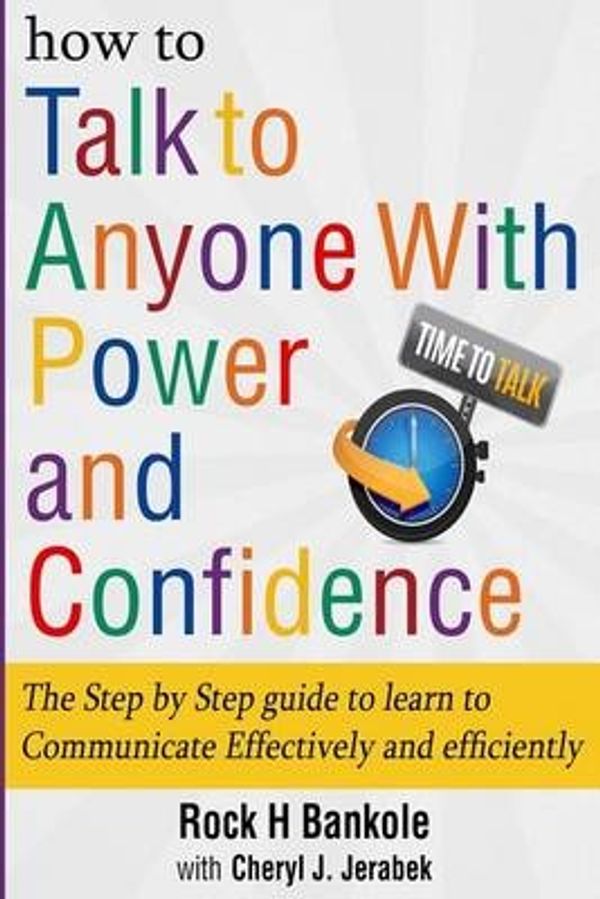 Cover Art for 9781537233833, How to Talk to Anyone with Power and ConfidenceThe Step by Step Guide to Learn How to Communic... by Rock H Bankole