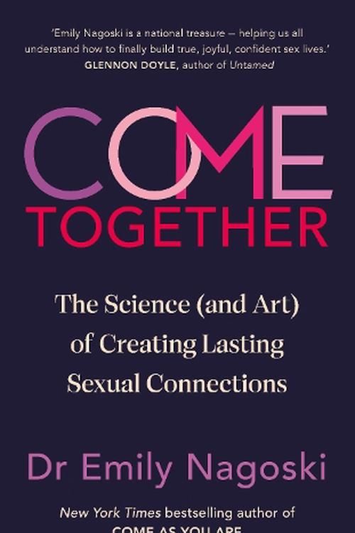 Cover Art for 9781785044991, Come Together: The Science (and Art) of Creating Lasting Sexual Connections by Emily Nagoski